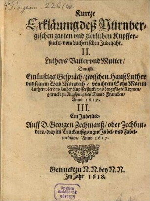 Kurtze Erklärung deß Nürnbergischen zarten vnd zierlichen Kupfferstucks, vom Lutherischen Jubeljahr. II. Luthers Vatter vnd Mutter ... III. Ein Jubellied ...