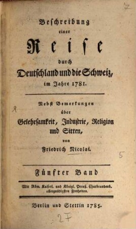 Beschreibung einer Reise durch Deutschland und die Schweiz, im Jahre 1781. : Nebst Bemerkungen über Gelehrsamkeit, Industrie, Religion und Sitten, 5