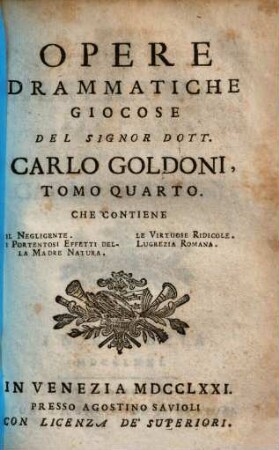 Opere drammatiche giocose, 4.. Il Negligente. I Portentosi Effetti della Madre Natura. Le Virtuose Ridicole. Lugrezia Romana