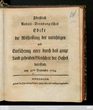 Fürstlich Anhalt-Bernburgisches Edikt, die Abschaffung der unrichtigen und Einführung einer durch das ganze Land gehenden Gleichheit der Haspel betreffend : vom 30ten September 1784