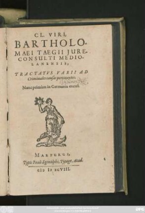 CL. VIRI,|| BARTHOLO-||MAEI TAEGII JURE-||CONSULTI MEDIO-||LANENSIS,|| TRACTATVS VARII AD || Criminales causas pertinentes.|| Nunc primùm in Germania excusi.||