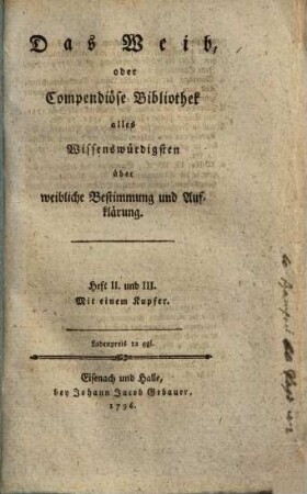 Das Weib, Oder Compendiöse Bibliothek alles Wissenswürdigsten über weibliche Bestimmung und Aufklärung, Heft II. und III. : Miteinem Kupfer