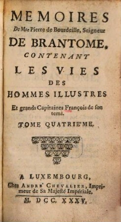 Memoires De Mre Pierre De Bourdeille, Seigneur De Brantome : Contenant Les Vies Des Hommes Illustres Et grands Capitaines François de son tems. 4
