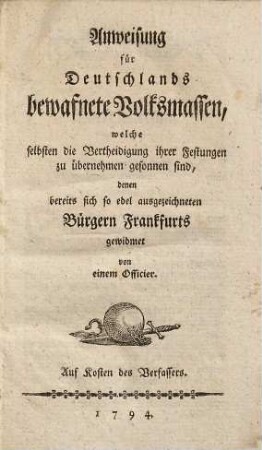 Anweisung für Deutschlands bewafnete Volksmassen, welche selbsten die Vertheidigung ihrer Festungen zu übernehmen gesonnen sind : denen bereits sich so edel ausgezeichneten Bürgern Frankfurts gewidmet