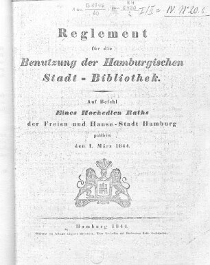 Reglement für die Benutzung der Hamburgischen Stadt-Bibliothek : Auf Befehl Eines Hochedlen Raths der Freien und Hanse-Stadt Hamburg publicirt den 1. März 1844