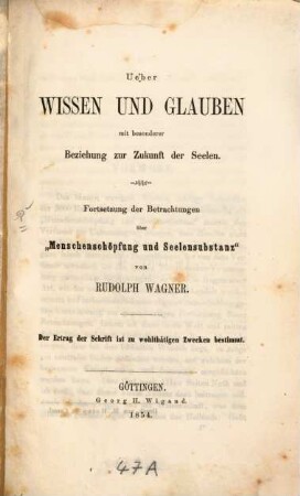 Ueber Wissen und Glauben : mit besonderer Beziehung zur Zukunft der Seelen ; Fortsetzung der Betrachtungen über "Menschenschöpfung und Seelensubstanz"