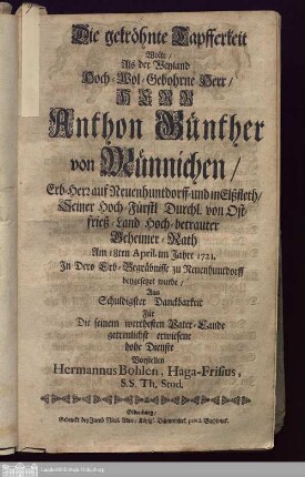 Die gekröhnte Tapfferkeit Wolte/ Als der Weyland ... Herr Anthon Günther von Münnichen/ Erb-Herr auf Neuenhuntdorff- und in Elßfleth/ ... Geheimer-Rath Am 18ten April. im Jahre 1721. In Dero Erb-Begräbnisse zu Neuenhuntdorff beygesetzet wurde/ Aus Schuldigster Danckbarkeit .... Vorstellen