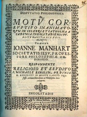 De motu corruptivo inanimatorum : in celebri et catholica academia Ingolstadiensi publice habita die XXII Martii