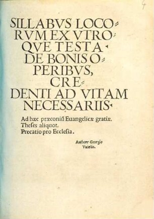 Sillabvs Locorvm Ex Vtroqve Testa. De Bonis Operibvs, Credenti Ad Vitam Necessariis : Ad haec praeconiu[m] Euangelicae gratiae. Theses aliquot. Precatio pro Ecclesia