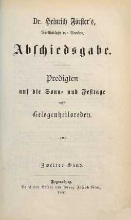 Dr. Heinrich Förster's, Fürstbischofs von Breslau, Abschiedsgabe : Predigten auf die Sonn- und Festtage nebst Gelegenheitsreden, 2