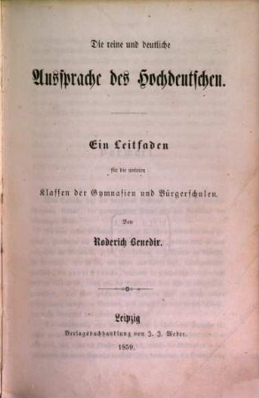 Der mündliche Vortrag : ein Lehrbuch für Schulen und zum Selbstunterricht, T. 1. Die reine und deutliche Aussprache des Hochdeutschen : ein Leitfaden für die unteren Klassen der Gymnasien und Bürgerschulen