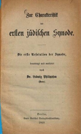 Zur Charakteristik der ersten jüdischen Synode : Die erste Resolution der Synode, beantragt und motiviert durch Ludwig Philippson
