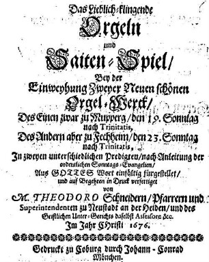 Das Lieblich-klingende Orgeln und Saiten-Spiel, Bey der Einweyhung Zweyer Neuen schönen Orgel-Werck : Des Einen zwar zu Mupperg, den 19. Sonntag nach Trinitatis, Des Andern aber zu Fechheim, den 23. Sonntag nach Trinitatis, In zweyen unterschiedlichen Predigten, nach Anleitung der ordentlichen Sonntags-Evangelien