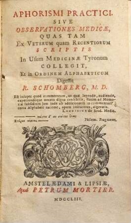 Aphorismi Practici, Sive Observationes Medicæ, Quas Tam Ex Veterum quam Recentiorum Scriptis In Usum Medicinæ Tyronum