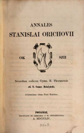 Annales Stanisław Orzechowskiiokszii : Secundum codicem Gymn. R. Thorunensis ed. T. Comes Dzialyński. Adjunximus vitam Petri Kmithae