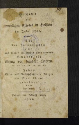 Geschichte des innerlichen Krieges in Holstein im Jahr 1700 : Nebst der Ankündigung eines aus dieser Geschichte genommenen Schauspiels Altona von hundert Jahren