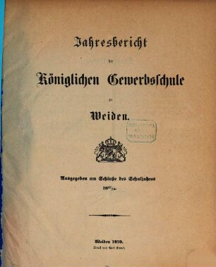 Jahresbericht der Königlichen Gewerbsschule zu Weiden. 1869/70