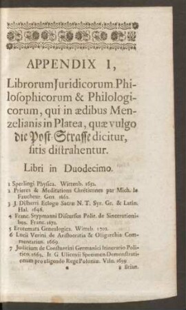 Appendix I, Librorum Iuridicorum Philosophicorum & Philologicorum, qui in aedibus Menzelianis in Platea, quae vulgo die Post-Strasse dicitur, sitis distrahentur.