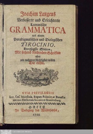 Joachim Langens Verbesserte und Erleichterte Lateinische Grammatica mit einem Paradigmatischen und Dialogischen Tirocinio