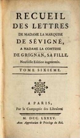 Recueil Des Lettres De Madame La Marquise De Sévigné À Madame La Comtesse De Grignan, Sa Fille. Tome Sixieme