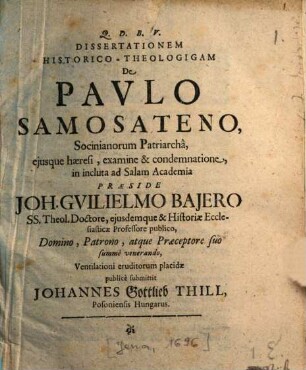 Dissertationem Historico-Theologigam De Pavlo Samosateno, Socinianorum Patriarcha, ejusque haeresi, examine & condemnatione, in incluta ad Salam Academia