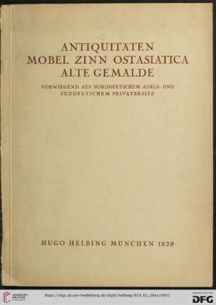 Antiquitäten, Möbel, Zinn, Ostasiatica, alte Gemälde : vorwiegend aus norddeutschem Adels- und süddeutschem Privatbesitz; Versteigerung in der Galerie Hugo Helbing, München, Dienstag den 26. Februar und Mittwoch den 27. Februar 1929