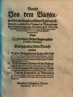 Bericht von dem Büchlin welcher ... A 91 vnder dem Namen der Wittembergischen Studenten außgangen, in welchem sie D. Urbanum Pierium ... des Calvinismi halben zu entschuldigen vnderstehen ...