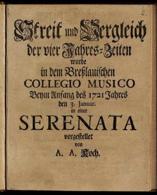 Streit und Vergleich der vier Jahres-Zeiten : wurde in dem Breßlauischen Collegio Musico Beym Anfang des 1721 Jahres den 3. Januar in einer Serenata vorgestellet