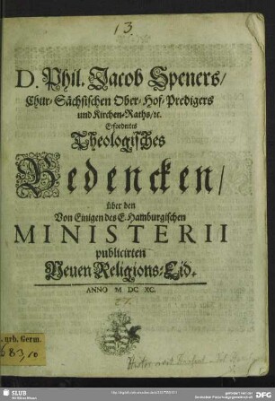 D. Phil. Jacob Speners, Chur-Sächsischen Ober-Hof-Predigers und Kirchen-Raths etc., erfordertes theologisches Bedencken über den von Einigen des E. Hamburgischen Ministerii publicirten neuen Religions-Eid
