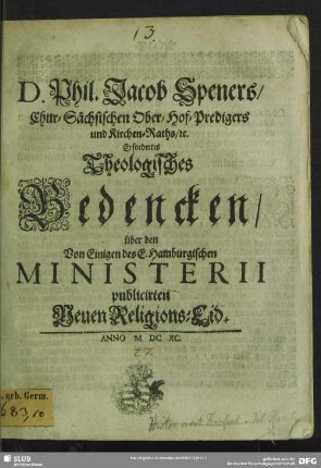 D. Phil. Jacob Speners, Chur-Sächsischen Ober-Hof-Predigers und Kirchen-Raths etc., erfordertes theologisches Bedencken über den von Einigen des E. Hamburgischen Ministerii publicirten neuen Religions-Eid