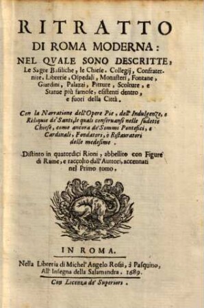 Ritratto di Roma moderna : nel quale sono descritte, le sagre basiliche, le chiese, collegij, confraternite, librerie, ospedali, monasteri, fontane ... ; con la narratione dell'opere pie, dell'indulgenze ...