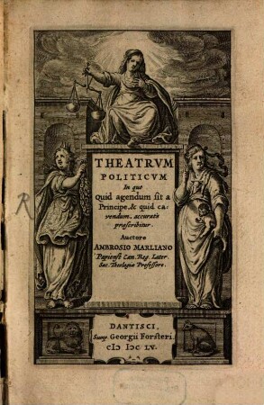Theatrum politicum : In quo quid agendum sit a Principe, & quid cavendum, accuratè praescribitur
