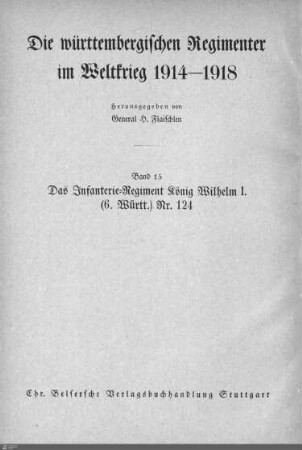 15: Das Infanterie-Regiment König Wilhelm I. (6. Württ.) Nr. 124 im Weltkrieg 1914 - 1918 : mit 84 Abbildungen, 3 Übersichts- und 28 Gefechtsskizzen