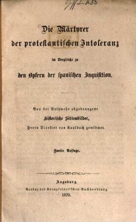 Die Märtyrer der protestantischen Intoleranz im Vergleiche zu den Opfern der spanischen Inquisition : Von der Nothwehr abgedrungene Historische Sittenbilder, Herrn Direktor von Kaulbach gewidmet