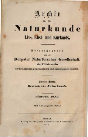 Archiv für die Naturkunde Liv-, Ehst- und Kurlands. 2.Ser., Biologische Naturkunde. 5. 1875