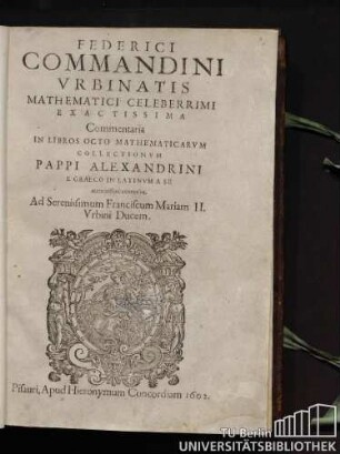 Federici Commandini urbinatis mathematici celeberrimi exactissima Commentaria in libros octo Mathematicarum collectionum Pappi Alexandrini e Graeco in Latinum a se accuratissime conversos
