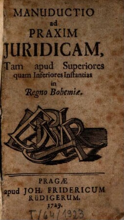 Manuductio ad praxim iuridicam tam apud superiores quam inferiores instantias in Regno Bohemiae