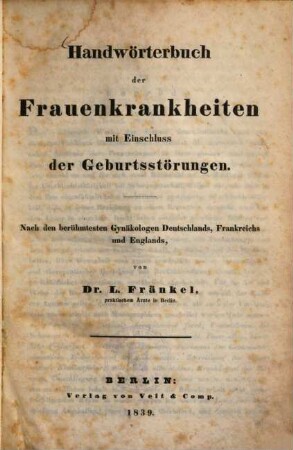 Handwörterbuch der Frauenkrankheiten : mit Einschluss der Geburtsstörungen ; Nach den berühmtesten Gynäkologen Deutschlands, Frankreichs und Englands