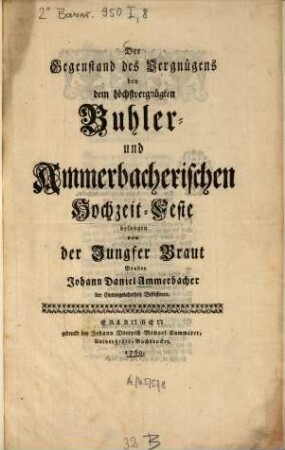 Der Gegenstand des Vergnügens bey dem höchstvergnügten Buhler- und Ammerbacherischen Hochzeit-Feste