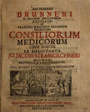 Balthasaris Brunneri ... Consiliorum Medicorum Liber Unicus : accesserunt vita autoris ...