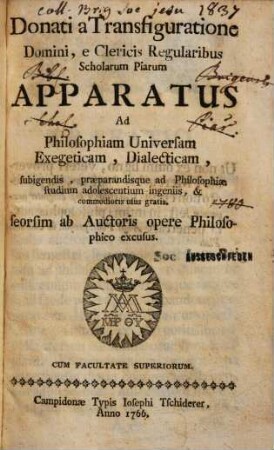Donati a Transfiguratione Domini ... Apparatus Ad Philosophiam Universam, Exegeticam, Dialecticam : subigendis praeparandisque ad Philosophiae studium adolescentium ingeniis, ... seorsim ab Auctoris opere Philosophico excusus