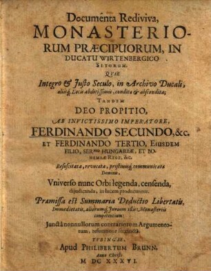 Documenta rediviva, monasteriorum praecipuorum, in ducatu Wirtenbergico sitorum : quae ... condita et abscondita ... ab Ferdinando II. ... in lucem producuntur