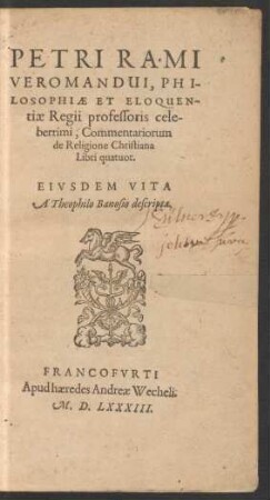 PETRI RAMI || VEROMANDUI, PHI-||LOSOPHIAE ET ELOQUEN-||tiae Regii professoris cele-||berrimi, Commentariorum || de Religione Christiana || Libri quatuor.|| EIVSDEM VITA || A Theophilo Banosio descripta.||
