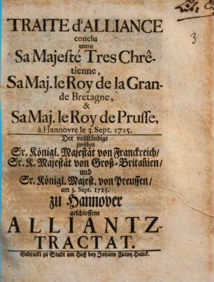Traité d'Alliance conclu entre Sa Majesté Tres Chrêtienne, Sa Maj. le Roy de la Grande Bretagne, & Sa Maj. le Roy de Prusse, à Hannover ...