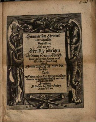 Summarische Chronick oder eigentliche Verfassung deß 31 jährigen von Ao. 1618 in Teutschland geführten Kriegs unnd Friedens-Handlung ...