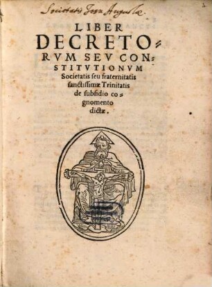 Liber decretorum sive constitutionum societatis sive Fraternitatis sive Trinitatis de subsidio ...