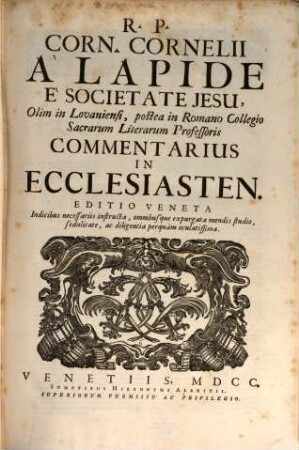 R. P. Corn. Cornelii À Lapide É Societate Jesu, Olim in Lovaniensi, postea in Romano Collegio Sacrarum Literarum Professoris Commentarius in Ecclesiasten