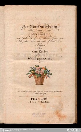 Das Blumenkörbchen oder Sträuschen zur Geburts oder Nahmensfeier, am Neujahr, und andern feierlichen Tagen