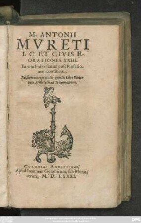 M. ANTONII || MVRETI || I.C. ET CIVIS R.|| ORATIONES XXIII.|| Earum Index statim post Praefatio-||nem continetur.|| Eiusdem interpretatio quincti Libri Ethico-||rum Aristotelis ad Nicomachum.||