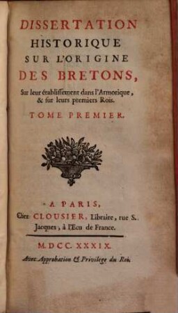 Dissertation Historique Sur L'Origine Des Bretons, Sur leur établissement dans l'Armorique, & sur leurs premiers Rois, Tome Premier